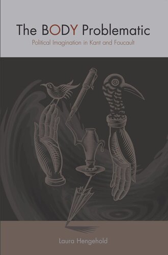 The Body Problematic Political Imagination In Kant And Foucault Laura Hengehold