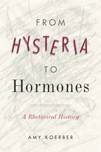 From Hysteria To Hormones A Rhetorical History Amy Koerber