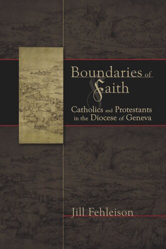 Boundaries Of Faith Catholics And Protestants In The Diocese Of Geneva Jill R Fehleison