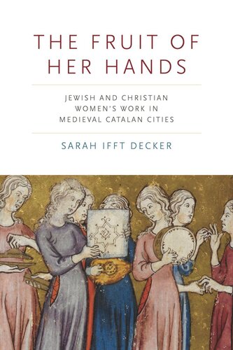 The Fruit Of Her Hands Jewish And Christian Womens Work In Medieval Catalan Cities Sarah Ifft Decker