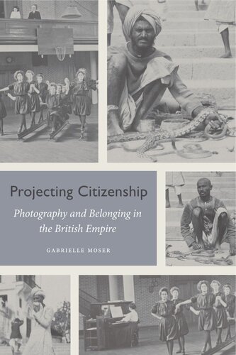 Projecting Citizenship Photography And Belonging In The British Empire Gabrielle Moser