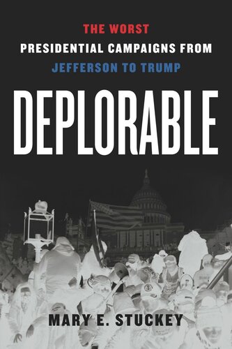 Deplorable The Worst Presidential Campaigns From Jefferson To Trump Mary E Stuckey