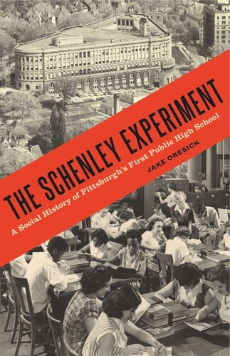 The Schenley Experiment A Social History Of Pittsburghs First Public High School Jake Oresick