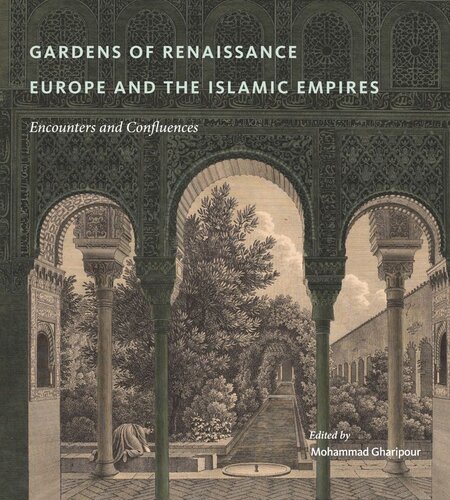 Gardens Of Renaissance Europe And The Islamic Empires Encounters And Confluences Mohammad Gharipour Editor