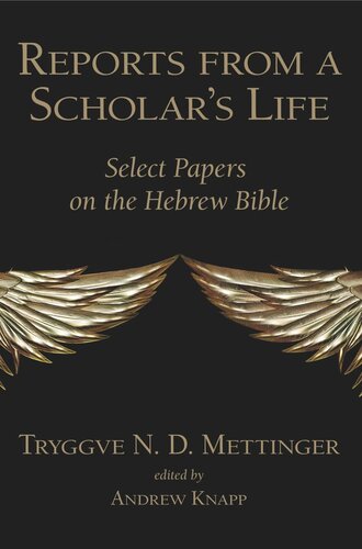Reports From A Scholars Life Select Papers On The Hebrew Bible Tryggve N D Mettinger Editor Andrew Knapp Editor