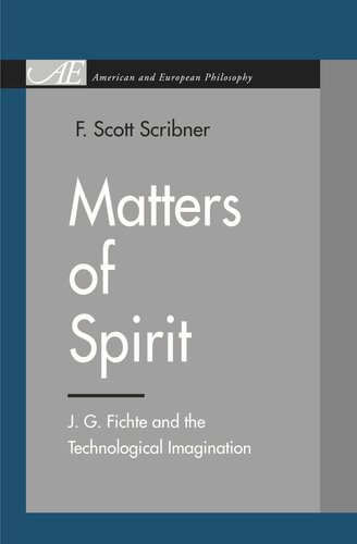 Matters Of Spirit J G Fichte And The Technological Imagination F Scott Scribner