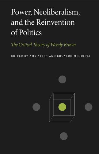 Power Neoliberalism And The Reinvention Of Politics The Critical Theory Of Wendy Brown Amy Allen Editor Eduardo Mendieta Editor