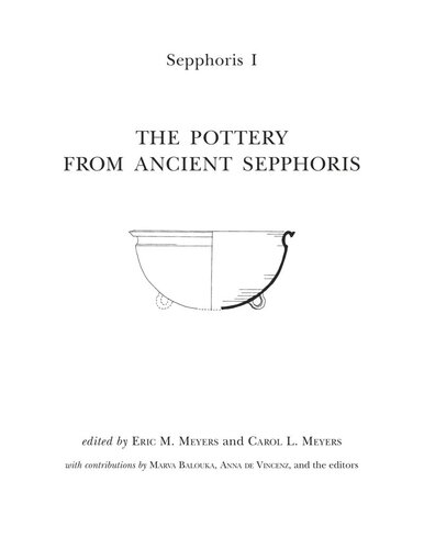 Sepphoris I The Pottery From Ancient Sepphoris Eric M Meyers Editor Carol L Meyers Editor Marva Balouka Editor Anna De Vincenz Editor