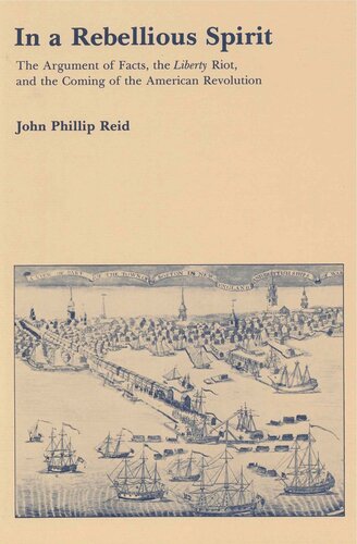 In A Rebellious Spirit The Argument Of Facts The Liberty Riot And The Coming Of The American Revolution John P Reid