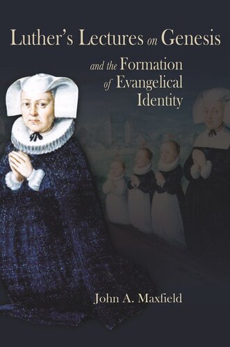 Luthers Lectures On Genesis And The Formation Of Evangelical Identity John A Maxfield