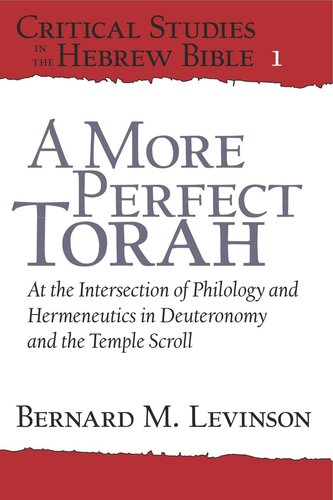 A More Perfect Torah At The Intersection Of Philology And Hermeneutics In Deuteronomy And The Temple Scroll Bernard M Levinson