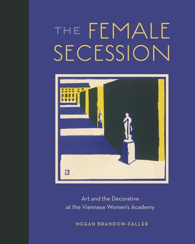 The Female Secession Art And The Decorative At The Viennese Womens Academy Megan Brandowfaller