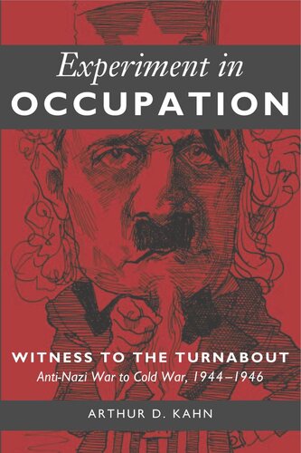 Experiment In Occupation Witness To The Turnabout Antinazi War To Cold War 19441946 Arthur D Kahn