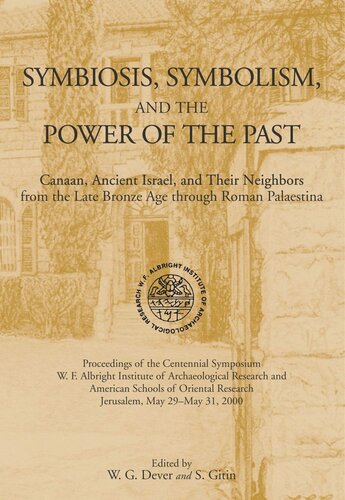 Symbiosis Symbolism And The Power Of The Past Canaan Ancient Israel And Their Neighbors From The Late Bronze Age Through Roman Palaestina William G Dever Editor Seymour Sy Gitin Editor