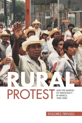 Rural Protest And The Making Of Democracy In Mexico 19682000 Dolores Trevizo