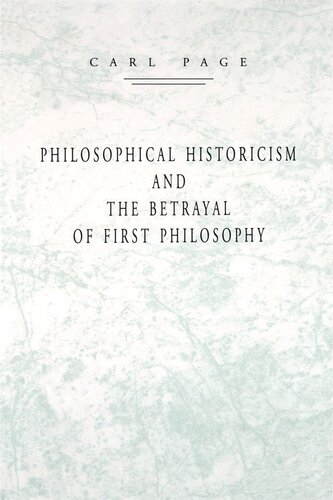 Philosophical Historicism And The Betrayal Of First Philosophy Carl Page