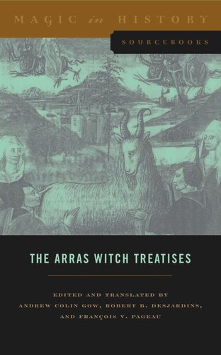 The Arras Witch Treatises Johannes Tinctors Invectives Contre La Secte De Vauderie And The Recollectio Casus Status Et Condicionis Valdensium Ydolatrarum By The Anonymous Of Arras 1460 Andrew Colin Gow Editor Robert B Desjardins Editor Franois V Pageau Editor
