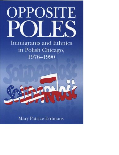 Opposite Poles Immigrants And Ethnics In Polish Chicago 19761990 Mary Patrice Erdmans