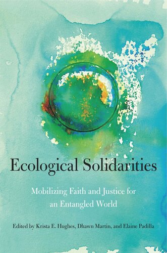 Ecological Solidarities Mobilizing Faith And Justice For An Entangled World Krista E Hughes Editor Dhawn B Martin Editor Elaine Padilla Editor