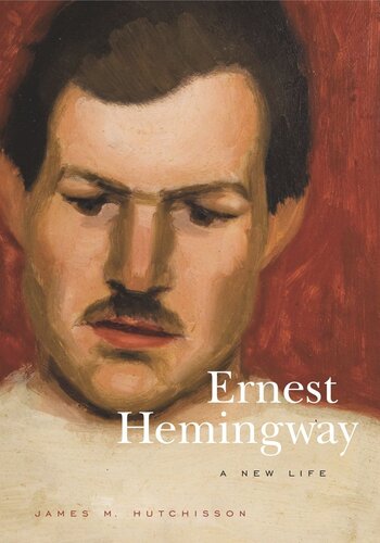 Ernest Hemingway A New Life James M Hutchisson