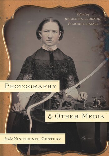 Photography And Other Media In The Nineteenth Century Nicoletta Leonardi Editor Simone Natale Editor