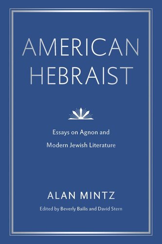American Hebraist Essays On Agnon And Modern Jewish Literature Alan Mintz Editor Beverly Bailis Editor David Stern Editor