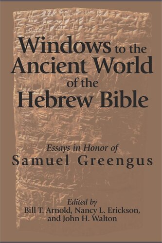Windows To The Ancient World Of The Hebrew Bible Essays In Honor Of Samuel Greengus Bill T Arnold Editor Nancy L Erickson Editor John H Walton Editor
