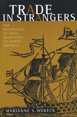 Trade In Strangers The Beginnings Of Mass Migration To North America Marianne S Wokeck
