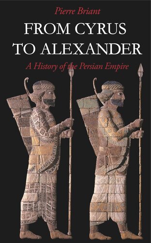 From Cyrus To Alexander A History Of The Persian Empire Pierre Briant