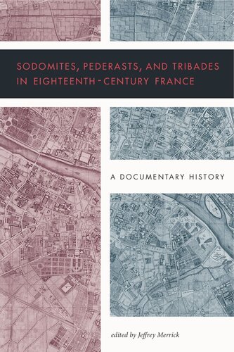 Sodomites Pederasts And Tribades In Eighteenthcentury France A Documentary History Jeffrey Merrick Editor
