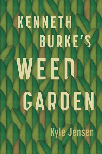 Kenneth Burkes Weed Garden Refiguring The Mythic Grounds Of Modern Rhetoric Kyle Jensen