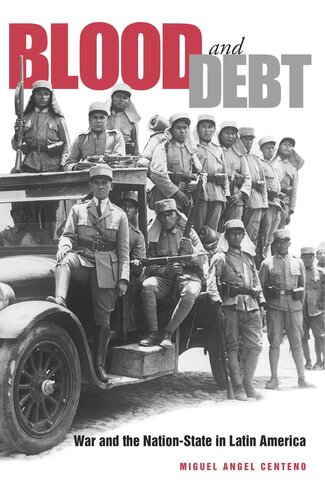 Blood And Debt War And The Nationstate In Latin America Miguel Angel Centeno