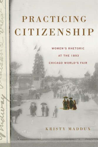 Practicing Citizenship Womens Rhetoric At The 1893 Chicago Worlds Fair Kristy Maddux