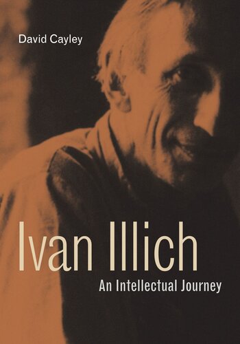 Ivan Illich An Intellectual Journey David Cayley
