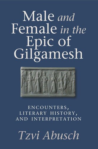 Male And Female In The Epic Of Gilgamesh Encounters Literary History And Interpretation Tzvi Abusch