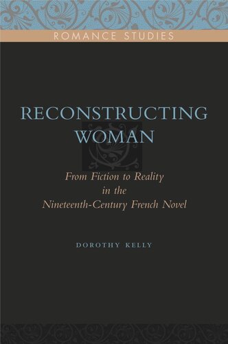 Reconstructing Woman From Fiction To Reality In The Nineteenthcentury French Novel Dorothy Kelly