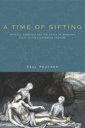 A Time Of Sifting Mystical Marriage And The Crisis Of Moravian Piety In The Eighteenth Century Paul Peucker