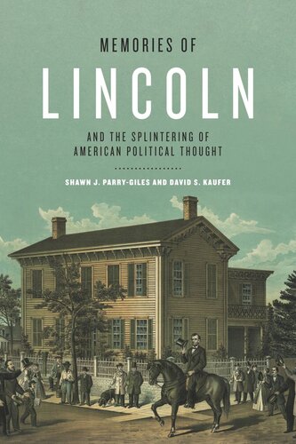 Memories Of Lincoln And The Splintering Of American Political Thought Shawn J Parrygiles David S Kaufer
