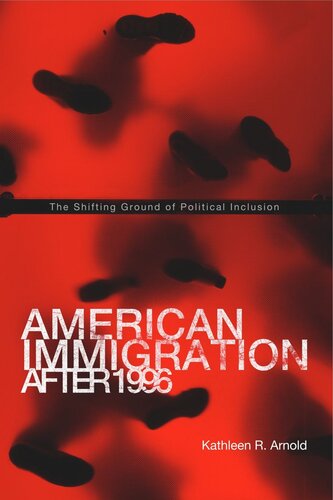 American Immigration After 1996 The Shifting Ground Of Political Inclusion Kathleen R Arnold