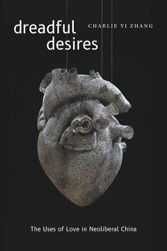 Dreadful Desires The Uses Of Love In Neoliberal China Charlie Yi Zhang