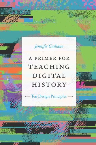 A Primer For Teaching Digital History Ten Design Principles Jennifer Guiliano