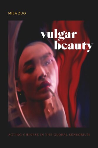 Vulgar Beauty Acting Chinese In The Global Sensorium Mila Zuo
