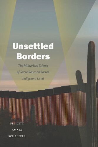 Unsettled Borders The Militarized Science Of Surveillance On Sacred Indigenous Land Felicity Amaya Schaeffer