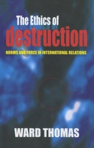 The Ethics Of Destruction Norms And Force In International Relations Ward Thomas
