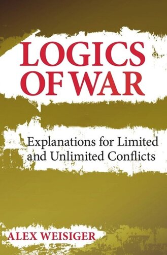 Logics Of War Explanations For Limited And Unlimited Conflicts Alex Weisiger Knowledge Unlatched
