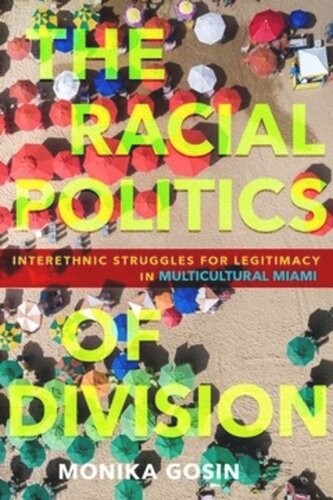 The Racial Politics Of Division Interethnic Struggles For Legitimacy In Multicultural Miami Monika Gosin