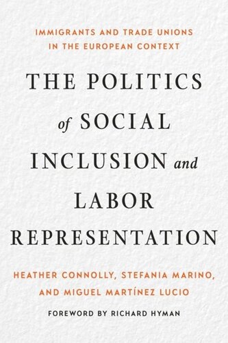 The Politics Of Social Inclusion And Labor Representation Immigrants And Trade Unions In The European Context Heather Connolly Stefania Marino Miguel Martnez Lucio Richard Hyman