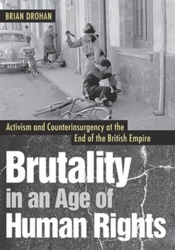 Brutality In An Age Of Human Rights Activism And Counterinsurgency At The End Of The British Empire Brian Drohan