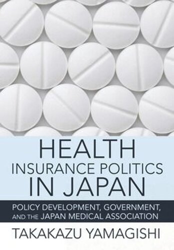 Health Insurance Politics In Japan Policy Development Government And The Japan Medical Association Takakazu Yamagishi