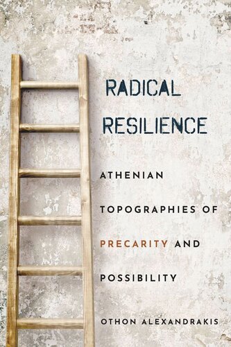 Radical Resilience Athenian Topographies Of Precarity And Possibility Othon Alexandrakis
